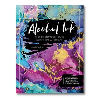 Alcohol Ink: Step-by-Step Techniques for Ink-Based Fluid Art