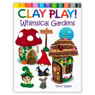 Clay Play! Whimsical Gardens 30 Magical Miniatures