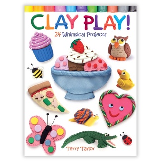 Clay Play! 24 Whimsical Projects